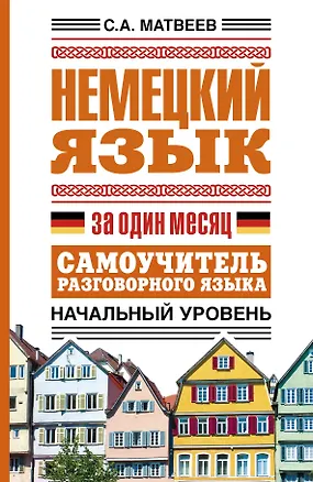 Книга Немецкий язык за один месяц. Самоучитель разговорного языка. Начальный уровень (Сергей Матвеев)