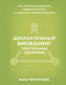 Доказательный биохакинг. Треугольник здоровья. Как закрыть дефициты, победить стресс и повысить уровень энергии
