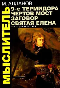 Мыслитель: Тетралогия. 9-е термидора. Чертов мост. Заговор. Святая Елена