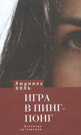 Книга Игра в пинг - понг. Исповедь не - Героини. Роман. (Людмила Коль)