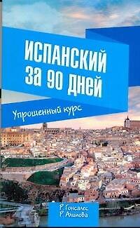 Книга Испанский за 90 дней. Упрощенный курс: учеб. пособие (Роза Гонсалес) — 1