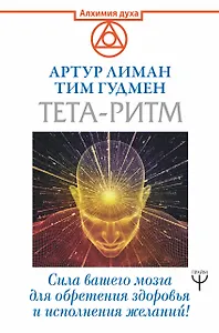 Тета-ритм. Сила вашего мозга для обретения здоровья и исполнения желаний!