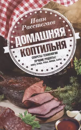 Домашняя коптильня. Секреты технологии. Лучшие рецепты: мясо, птица, рыба, овощи, сыры — 2659837 — 1