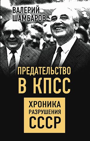 Предательство в КПСС. Хроника разрушения СССР