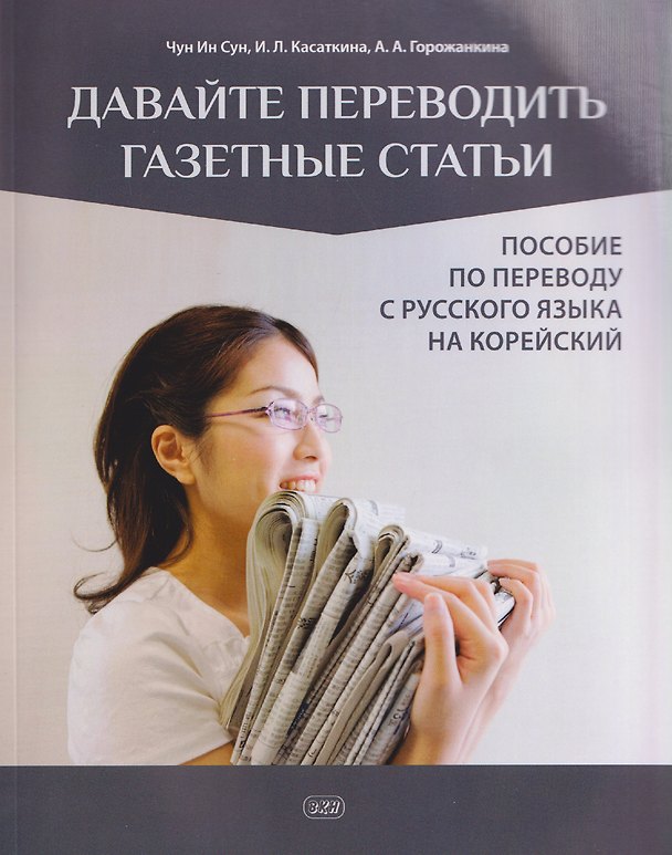 Книга Давайте переводить газетные статьи. Пособие по переводу с русского языка на корейский (Чун Ин Сун, Ирина Касаткина, Анна Горожанкина) — 1