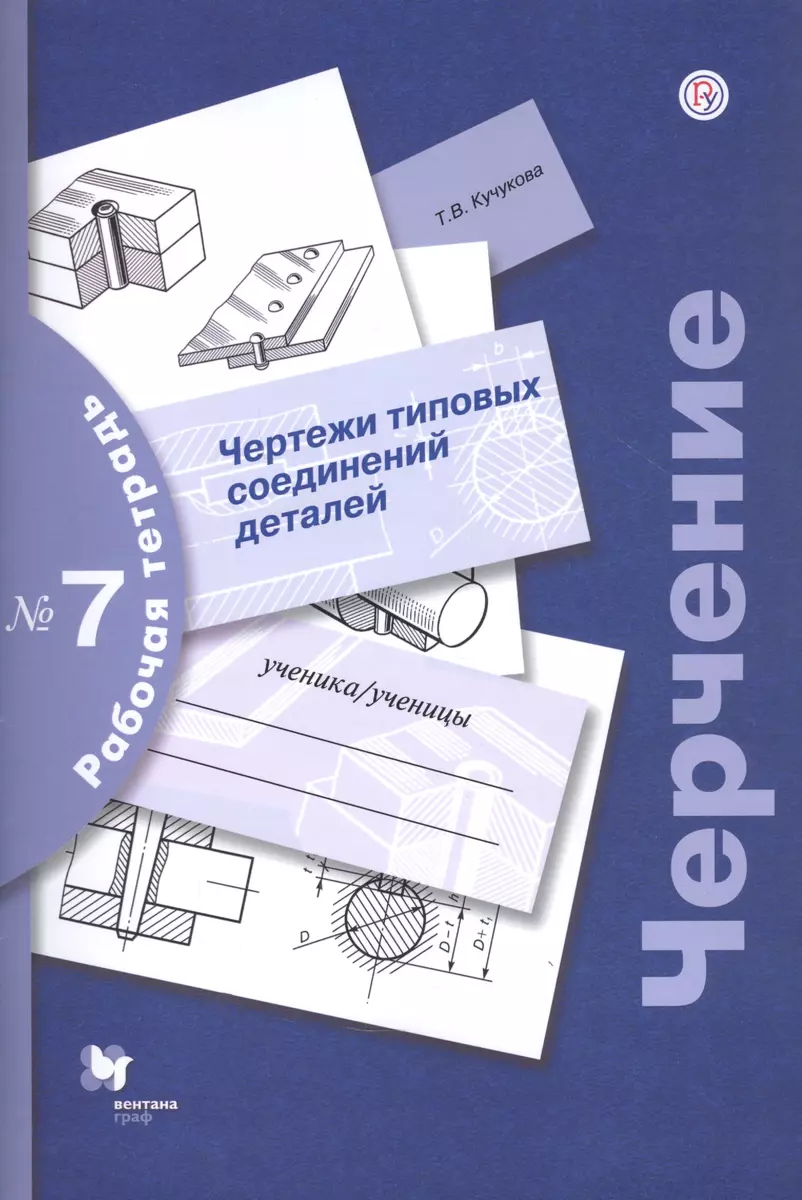 Черчение. Чертежи типовых соединений деталей. Рабочая тетрадь №7 (Татьяна  Кучукова) - купить книгу с доставкой в интернет-магазине «Читай-город».  ISBN: 978-5-360-11984-5