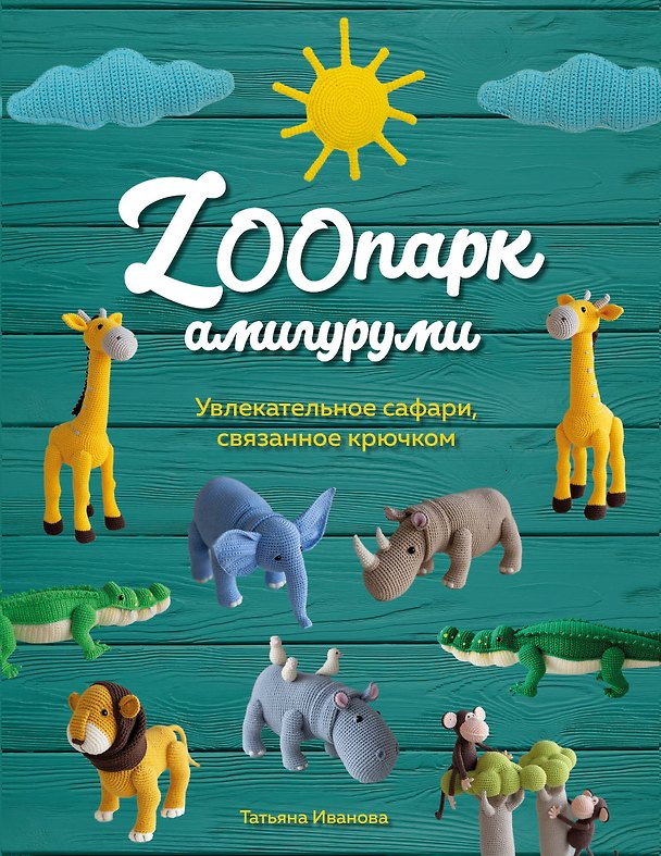 Книга ZOOпарк амигуруми. Увлекательное сафари, связанное крючком (Татьяна Иванова) — 1