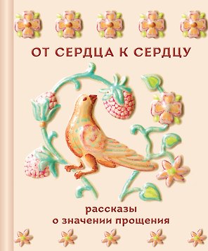 От сердца к сердцу. Рассказы о значении прощения