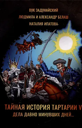 Книга Тайная история Тартарии. Том 5. Дела давно минувших дней.. (Наталия Ипатова, Вук Задунайский, Людмила Белаш, Александр Белаш)