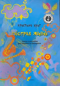 Пестрая жизнь: Пьесы и ансамбли для кларнета и саксофона