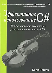 Эффективное использование C# 50 рекомендаций, как можно усовершенствовать свой C# (мягк). Вагнер Б. (Икс)