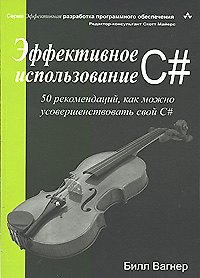 Книга Эффективное использование C# 50 рекомендаций, как можно усовершенствовать свой C# (мягк). Вагнер Б. (Икс) (Билл Вагнер) — 1