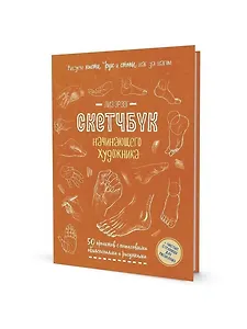 Рисуем кисти рук и стопы шаг за шагом: 50 проектов с подробными объяснениями и рисунками + чистые страницы для рисования: Скетчбук начинающего художника