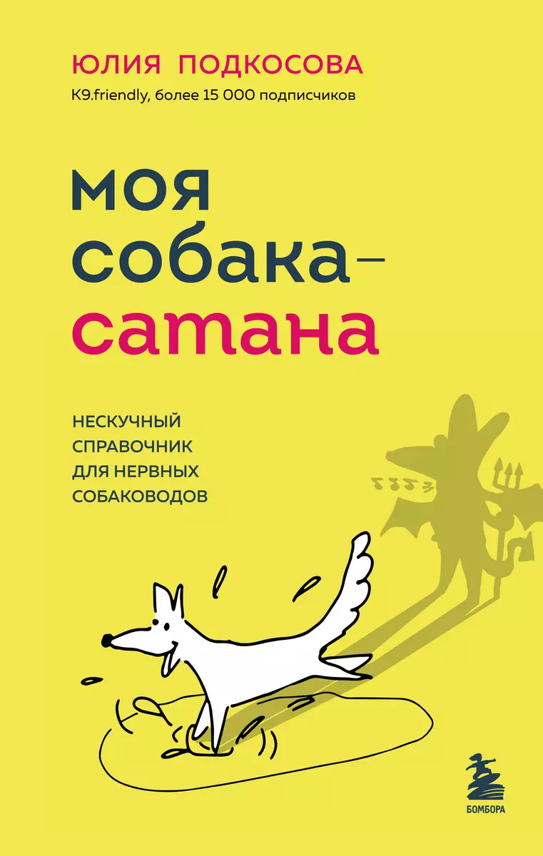 Моя собака - сатана. Нескучный справочник для нервных собаководов (Юлия  Подкосова) - купить книгу с доставкой в интернет-магазине «Читай-город».  ISBN: 978-5-04-181918-7