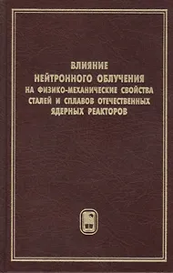 Влияние нейтронного облучения на физико-механические свойства сталей и сплавов отечественных ядерных реакторов