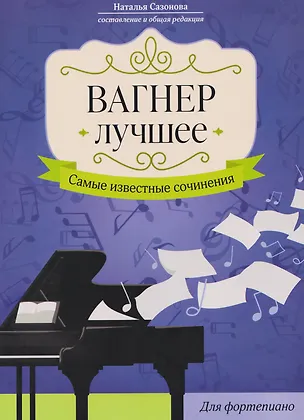 Книга Вагнер. Лучшее: самые известные сочинения: для фортепиано (Наталья Сазонова)