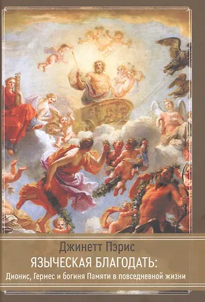 Книга Языческая благодать. Дионис, Гермес и богиня Памяти в повседневной жизни (Джинетт Пэрис)