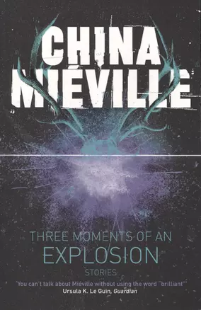 Three Moments of an Explosion Stories (м) Mieville — 2564160 — 1