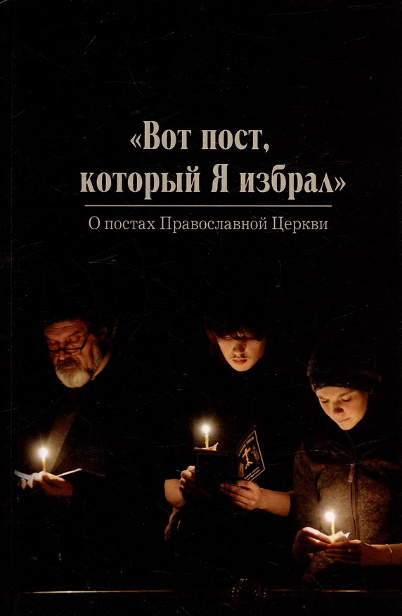 Книга Вот пост, который Я избрал. Слово Божие. Слово Церкви. Слово пастыря. О постах православной Церкви () — 1