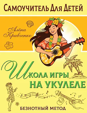 Книга Школа игры на укулеле. Учимся по картинкам. Безнотный метод (Алёна Кравченко)