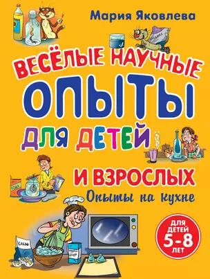 Веселые научные опыты для детей и взрослых. Опыты в кухне — 2306768 — 1