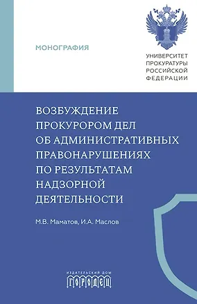 Книга Возбуждение прокурором дел об административных правонарушениях по результатам надзорной деятельности. Монография (Максим Маматов, Игорь Маслов)