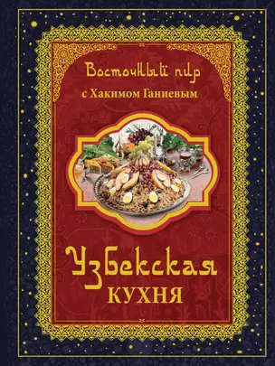 Восточный пир с Хакимом Ганиевым. Узбекская кухня / 2-е изд., испр. и доп. — 2379987 — 1