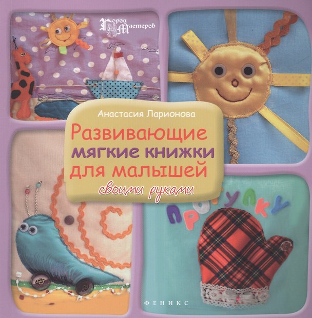 Книга Развивающие мягкие книжки для малышей своими рукам (Анастасия Ларионова) — 1