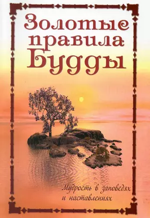 Золотые правила Будды. Мудрость в заповедях и наставлениях / 4-е изд. — 2228154 — 1