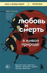 Любовь и смерть в живой природе. Брачные игры животных, обряды прощания и другие причуды биологии