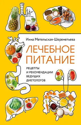 Книга Лечебное питание. Рецепты и рекомендации ведущих диетологов (Инна Метельская-Шереметьева)