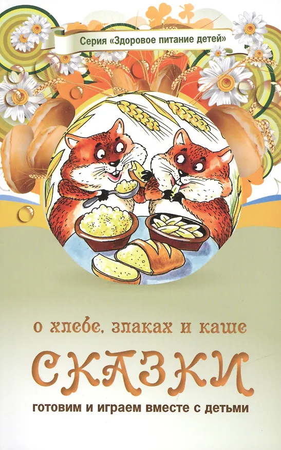 Книга Сказки о хлебе, злаках и каше. Сказки о целебных и полезных свойствах овощей с рецептами здорового и вкусного питания и творческими заданиями для детей и взрослых. (0+) (Александра Лопатина) — 1