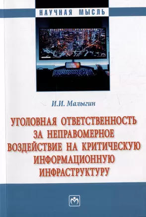 Уголовная ответственность за неправомерное воздействие на критическую информационную инфраструктуру: монография — 2977835 — 1