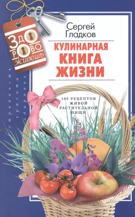 Кулинарная книга жизни. 100 рецептов живой растительной пищи. 2-е издание, исправленное и доработанное — 2361768 — 1