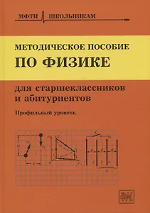 Методическое пособие по физике для старшеклассников и абитуриентов. Профильный уровень