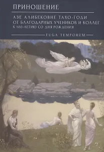 Приношение: Азе Алибековне Тахо-Годи от благодарных учеников и коллег к 100-летию со дня рождения: Fuga temporum