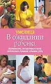 В ожидании ребенка Беременность, от зародыша к плоду…(Умелица) (архыз) (Аст)