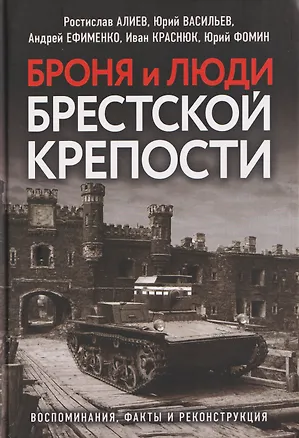 Книга Броня и люди Брестской крепости. Воспоминания, факты и реконструкция (Ростислав Алиев, Иван Краснюк, Андрей Ефименко)