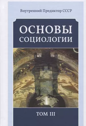 Основы социологии. Постановочные материалы учебного курса. Том III. Часть 3. Жизнь человечества: толпо-"элитаризм" - историко-политическая реальность и перспективы. Книга 2 (Комплект из 6 книг) — 2695135 — 1