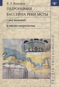 Гидронимия бассейна реки Мсты Свод названий и анализ микросистем (2 изд.) (St. Philologica) Васильев