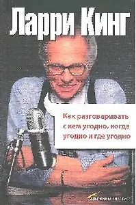 Как разговаривать с кем угодно, когда угодно и где угодно . 4-е изд.