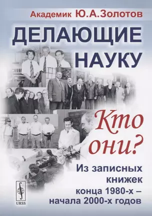 Делающие науку. Кто они?: Из записных книжек конца 1980-х -- начала 2000-х годов / Изд.2 — 2700888 — 1