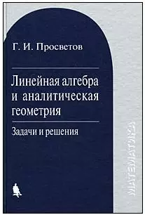 Математика. Линейная алгебра и аналитическая геометрия: задачи и решения : учебное пособие. — 2166500 — 1