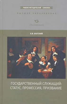 Книга Государственный служащий: статус, профессия, призвание: Учебно-методический комплекс / Охотский Е. (Экономика) ()
