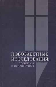 Новозаветные исследования: проблемы и перспективы. Сборник материалов конференции памяти священника Георгия Чистякова