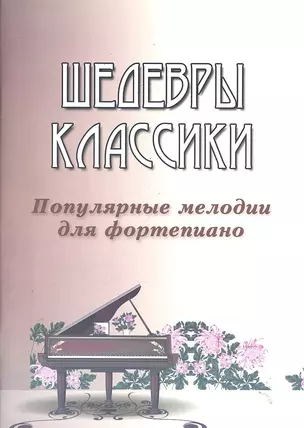 Шедевры классики: популярные мелодии для фортепиано. Изд. 3 -е — 2288460 — 1