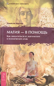 Магия - в помощь. Как защититься от магических и психических атак.