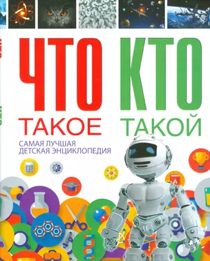 Что такое. Кто такой. Самая лучшая детская энциклопедия — 2529830 — 1