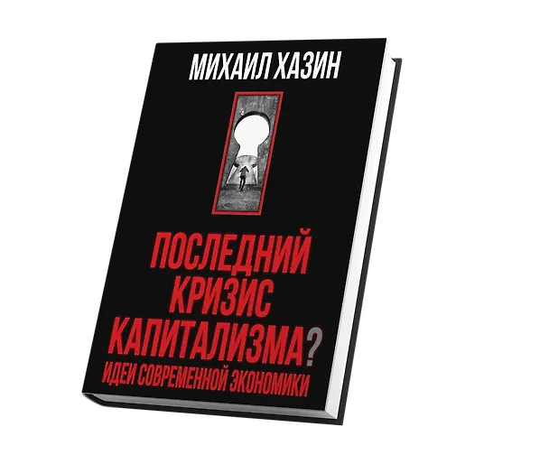 Книга Последний кризис капитализма. Идеи современной экономики (Михаил Хазин) — 3