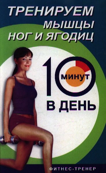 Книга Тренируем мышцы ног и ягодиц за 10 мин.в день (Лиз Бурбо) — 1